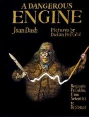 book cover of A Dangerous Engine: Benjamin Franklin, from Scientist to Diplomat (Frances Foster Books) by Joan Dash