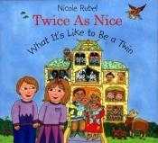 book cover of Twice As Nice : What It's Like To Be a Twin by Nicole Rubel