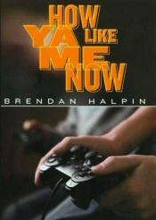 book cover of How ya like me now by Brendan Halpin