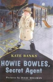 book cover of Howie Bowles, Secret Agent by Kate Banks