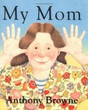 book cover of My Mom (U.S. edition) by Anthony Browne