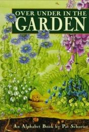 book cover of Over under in the garden : an alphabet book by Pat Schories