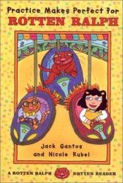 book cover of Practice makes perfect for Rotten Ralph by Jack Gantos