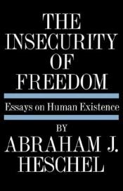 book cover of The insecurity of freedom; essays on human existence by Abraham Joshua Heschel