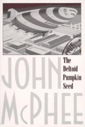 book cover of The Deltoid Pumpkin Seed by John McPhee