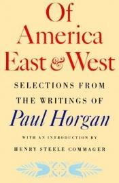 book cover of Of America East and West: Selections from the Writings of Paul Horgan by Paul Horgan