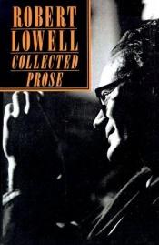book cover of Collected Prose by Robert Lowell