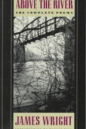 book cover of Above the River : The Complete Poems by James Wright