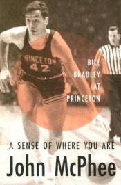 book cover of A Sense Of Where You Are. A Profile Of Bill Bradley At Princeton. by John McPhee