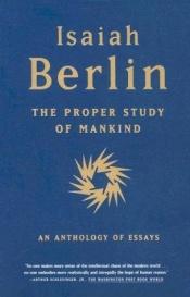 book cover of The Proper Study of Mankind: An Anthology of Essays by Isaiah Berlin