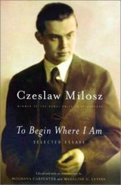 book cover of To Begin Where I Am by Czeslaw Milosz