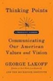 book cover of Thinking points : communicating our American values and vision : a progressive's handbook by George Lakoff