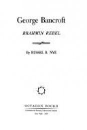 book cover of George Bancroft, Brahmin rebel by Russel Nye