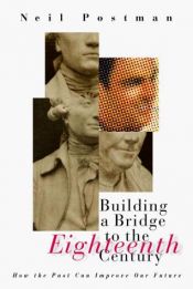 book cover of Building a Bridge to the 18th Century : How the Past Can Improve Our Future by ניל פוסטמן