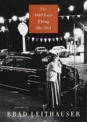 book cover of The Odd Last Thing She Did by Brad Leithauser