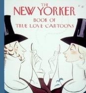 book cover of The New Yorker book of true love cartoons by EDITORS OF THE NEW YORKER