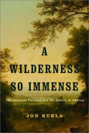 book cover of A Wilderness So Immense: The Louisiana Purchase and the Destiny of America by Jon Kukla
