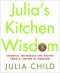 Julia's Kitchen Wisdom : Essential Techniques and Recipes from a Lifetime of Cooking (Stated First Edition)