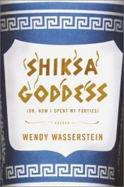 book cover of Shiksa Goddess: Or, How I Spent My Forties by Wendy Wasserstein