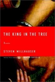 book cover of The king in the tree by Steven Millhauser