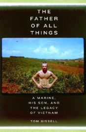 book cover of The Father of All Things: A Marine, His Son, and the Legacy of Vietnam (Vintage Departures) by Tom Bissell