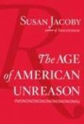 book cover of The Age of American Unreason by Susan Jacoby