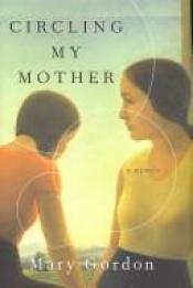 book cover of Circling My Mother by Mary Gordon