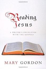 book cover of Reading Jesus : a writer's encounter with the Gospels by Mary Gordon