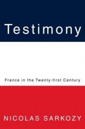 book cover of Testimony : France in the twenty-first century by Nicolas Sarkozy