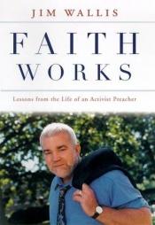 book cover of Faith Works: Lessons from the Life of an Activist Preacher by Jim Wallis