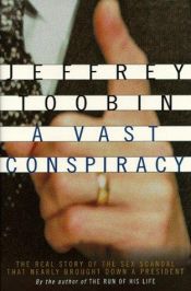 book cover of A Vast Conspiracy: The Real Story of the Sex Scandal That Nearly Brought Down a President -- First by Jeffrey Toobin