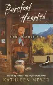 book cover of Barefoot-Hearted: A Wild Life Among Wildlife by Kathleen Meyer