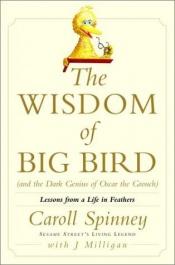 book cover of The Wisdom of Big Bird (and the Dark Genius of Oscar the Grouch) : Lessons from a Life in Feathers by Caroll Spinney