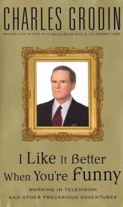 book cover of I Like It Better When You're Funny: Working in Television and Other Precarious Adventures by Charles Grodin