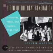 book cover of The birth of the beat generation by Steven Watson