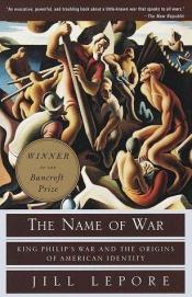 book cover of The name of war : King Philip's War and the origins of American identity by Jill Lepore