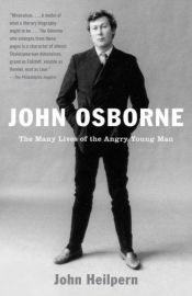 book cover of John Osborne: The Many Lives of the Angry Young Man by John Heilpern