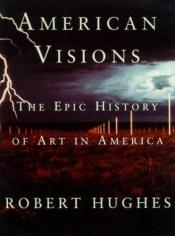 book cover of American Visions: the Epic History of Art in America by Robert Hughes