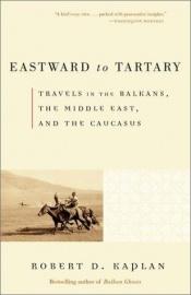 book cover of Eastward to Tartary: Travels in the Balkans, the Middle East, and the Caucasus (Vintage Departures) by Robert D. Kaplan