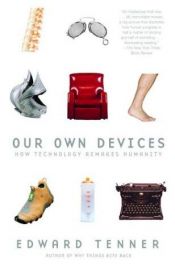 book cover of Our Own Devices: How Technology Remakes Humanity by Edward Tenner