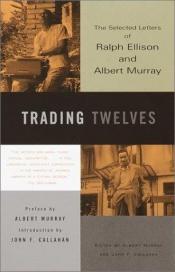 book cover of Trading Twelves: The Selected Letters of Ralph Ellison and Albert Murray by Ralph Ellison