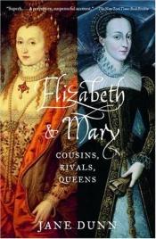 book cover of Elizabeth And Mary, Cousins Rivals Queens by Jane Dunn