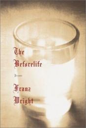 book cover of The beforelife by Franz Wright