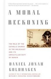 book cover of A Moral Reckoning : The Role of the Church in the Holocaust and Its Unfulfilled Duty of Repair by Daniel Goldhagen