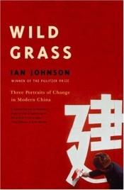 book cover of Wild Grass: Three Stories of Change in Modern China by Ian Johnson