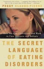 book cover of Syömishäiriöiden salainen kieli : miten ymmärtää ja hoitaa anoreksiaa ja bulimiaa by Peggy Claude-Pierre