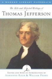 book cover of Life and Selected Writings of Thomas Jefferson by Thomas Jefferson