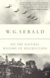 book cover of On the natural history of destruction; with essays on Alfred Andersch, Jean Améry and Peter Weiss by Винфрид Георг Макс Зебальд