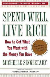 book cover of Spend Well, Live Rich: How to Get What You Want with the Money You Have by Michelle Singletary