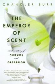 book cover of The Emperor Of Scent: A True Story Of Perfume & Obsession by Chandler Burr